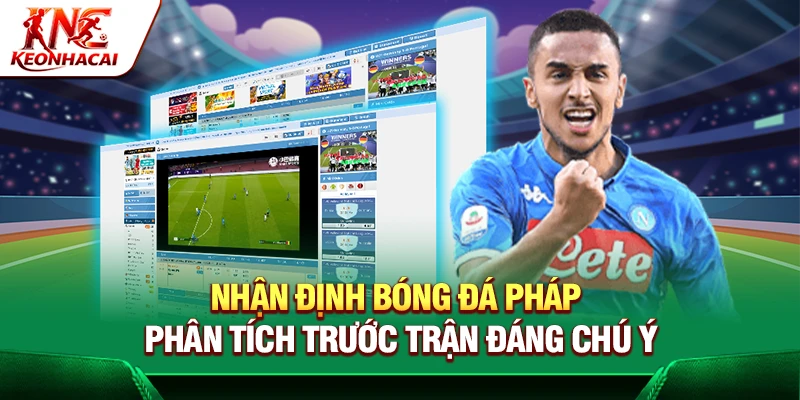 Nhận Định Bóng Đá Pháp – Phân Tích Trước Trận Đáng Chú Ý